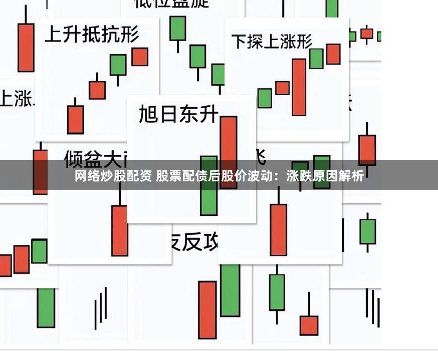 网络炒股配资 股票配债后股价波动：涨跌原因解析