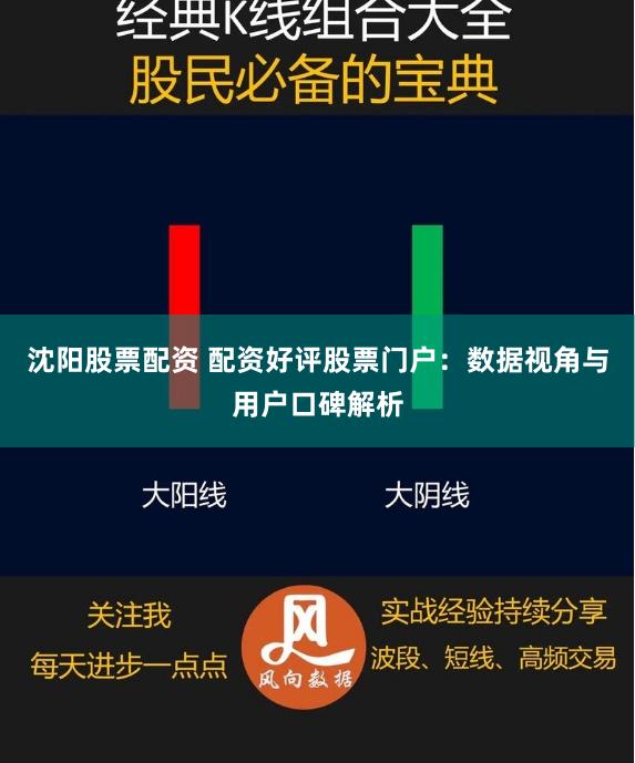 沈阳股票配资 配资好评股票门户:数据视角与用户口碑解析