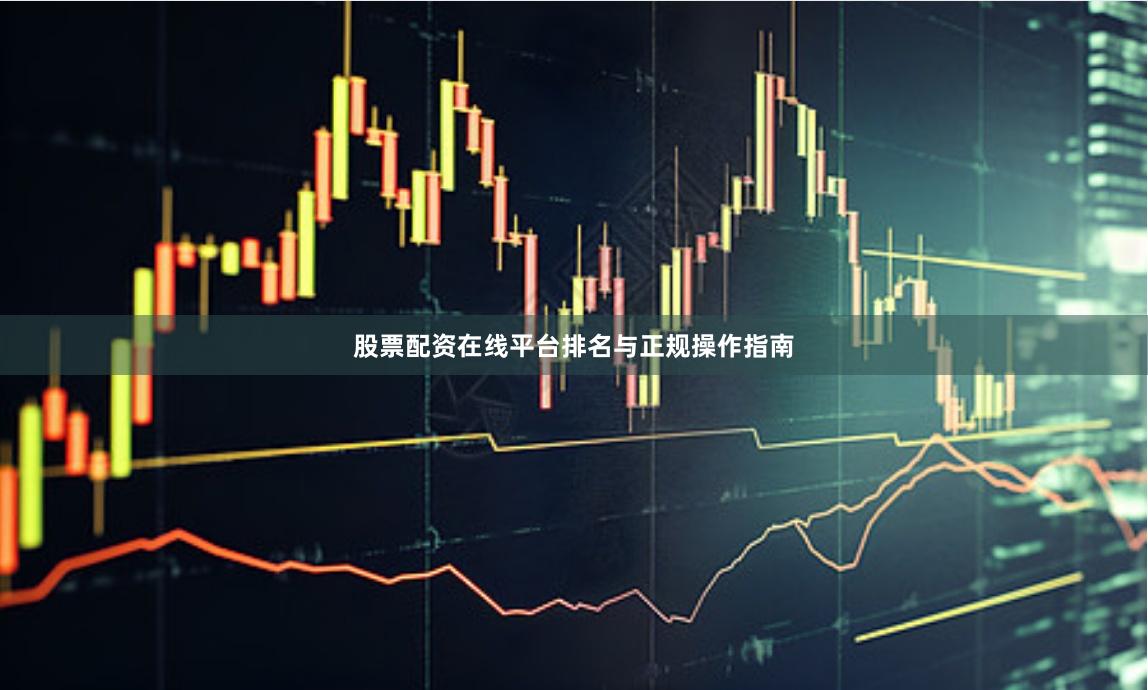 股票配资在线平台排名与正规操作指南