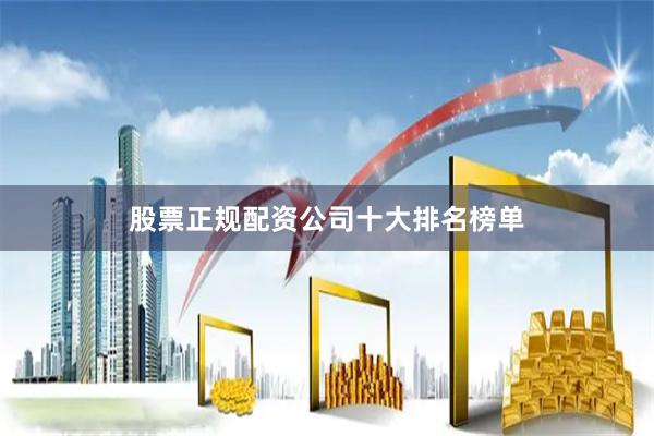 股票正规配资公司十大排名榜单