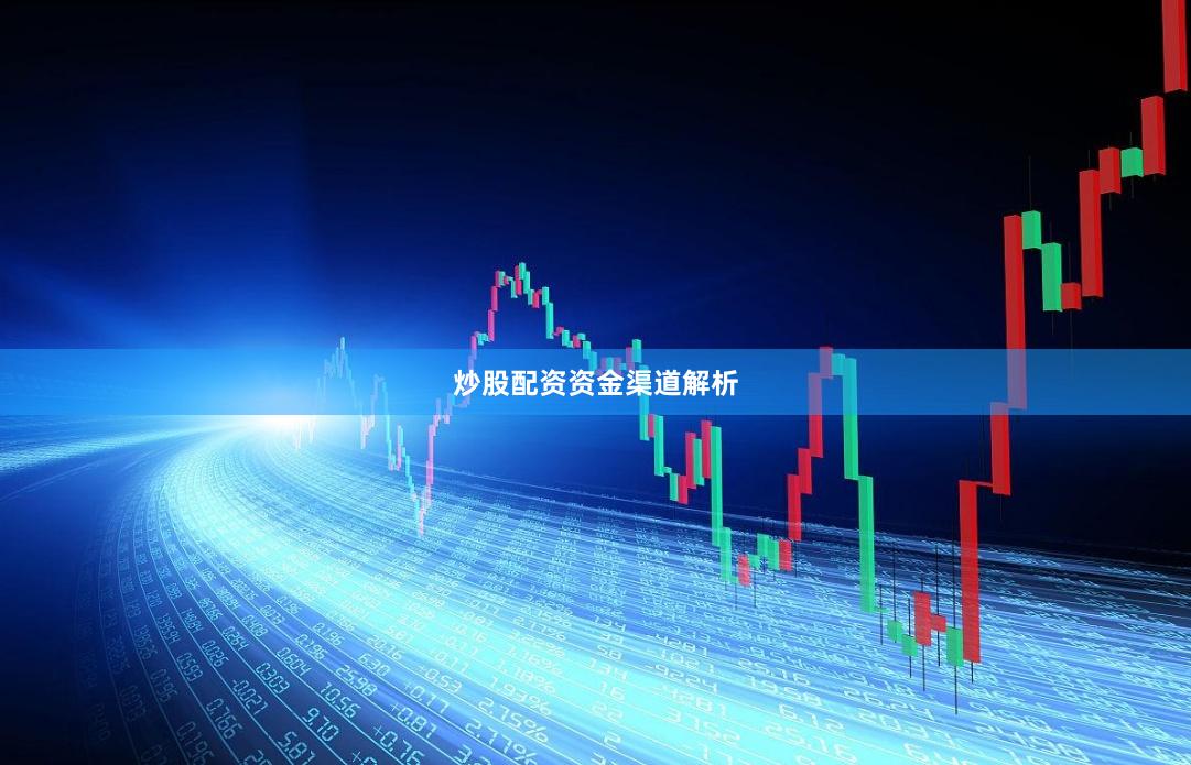 炒股配资资金渠道解析