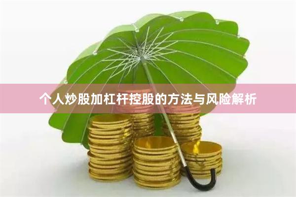 个人炒股加杠杆控股的方法与风险解析