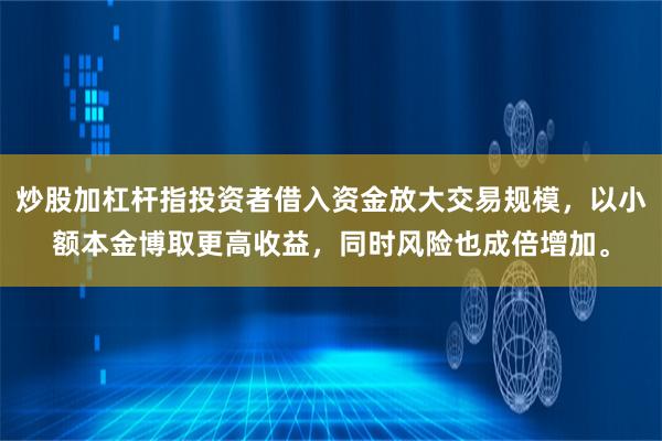 炒股加杠杆指投资者借入资金放大交易规模，以小额本金博取更高收益，同时风险也成倍增加。