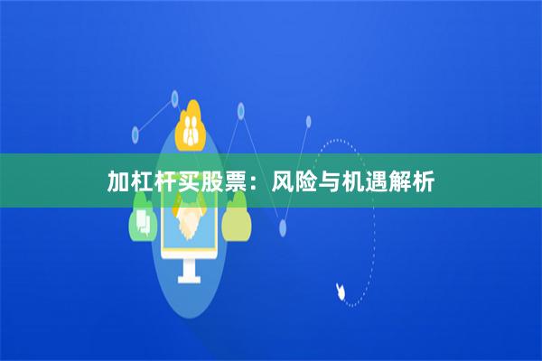 加杠杆买股票：风险与机遇解析